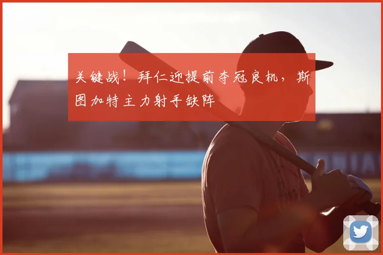 关键战！拜仁迎提前夺冠良机，斯图加特主力射手缺阵